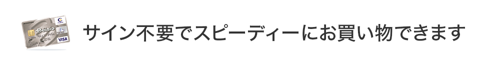 サイン不要でスピーディーにお買い物できます