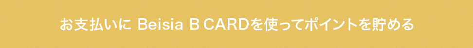 お支払に Beisia B CARD を使ってポイントを貯める