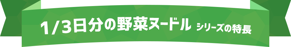 1/3日分の野菜ヌードル シリーズの特徴