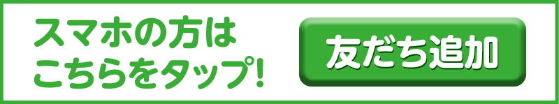 友だち追加 スマホの方はこちらをタップ！