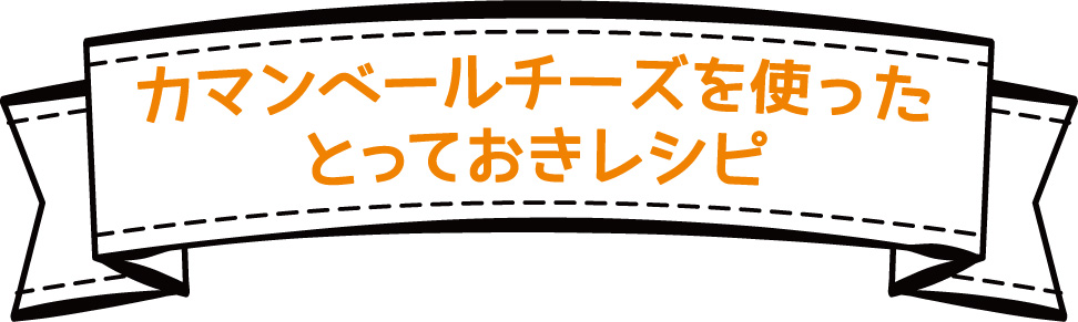 カマンベールを使ったとっておきレシピ