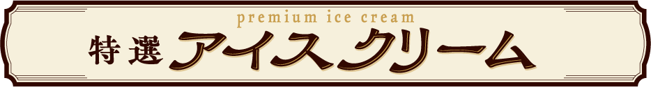 特選アイスクリーム