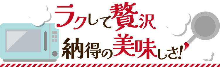 ラクして贅沢 納得の美味しさ